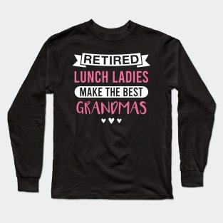 Retired Lunch Ladies Make the Best Grandmas - Funny Lunch Lady Grandmother Long Sleeve T-Shirt